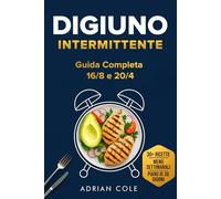 Digiuno Intermittente: Guida Completa 16/8 e 20/4: Scopri protocolli, benefici scientifici e ricette facili per dimagrire velocemente, aumentare energia e migliorare la salute