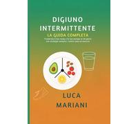 Digiuno Intermittente: Guida Completa per Dimagrire, Aumentare l’Energia e Ritrovare la Salute in Modo Naturale”: Scopri come usare il digiuno ... e trasformare il tuo stile di vita con u
