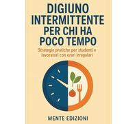 DIGIUNO INTERMITTENTE PER CHI HA POCO TEMPO: Strategie pratiche per studenti e lavoratori con orari irregolari