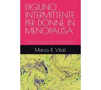 DIGIUNO INTERMITTENTE PER DONNE IN MENOPAUSA: Il metodo specifico per riattivare il metabolismo bloccato, sgonfiare la pancia ormonale e dimagrire ... fame. (Protocolli di Ottimizzazione Umana)