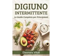 Digiuno Intermittente per Donne: La guida completa per principianti: perdere peso, riequilibrare gli ormoni e ritrovare energia, dal 16/8 al ciclo mestruale, dalla menopausa alla tiroide