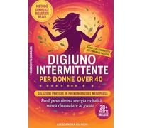 Digiuno Intermittente per Donne Over 40: Il Metodo Naturale per Ritrovare Equilibrio in Premenopausa e Menopausa. Perdi Peso in 5 Giorni con Soluzioni Pratiche per Sgonfiarti e Bilanciare gli Ormoni