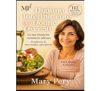 DIGIUNO INTERMITTENTE PER DONNE OVER 50: Il metodo dolce per ritrovare energia, riequilibrare gli ormoni e amare il tuo corpo dopo i cinquant'anni.