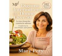 DIGIUNO INTERMITTENTE PER DONNE OVER 50: Il metodo dolce per ritrovare energia, riequilibrare gli ormoni e amare il tuo corpo dopo i cinquant'anni.