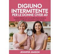 Digiuno intermittente per le donne over 40: La guida definitiva per una perdita di peso duratura, ormoni equilibrati e benessere a lungo termine