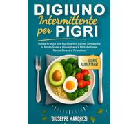 Digiuno Intermittente per Pigri: Guida Pratica per Purificare il Corpo, Dimagrire in Modo Sano e Risvegliare il Metabolismo Senza Stress e Privazioni