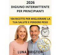 Digiuno Intermittente per Principianti: 104 Ricette per Migliorare la Tua Salute e Perdere Peso