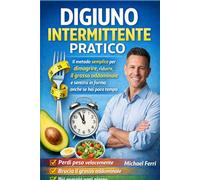 Digiuno Intermittente Pratico: Il metodo semplice per dimagrire, ridurre il grasso addominale e sentirsi in forma anche se hai poco tempo (rimanrere in forma ad ogni età)