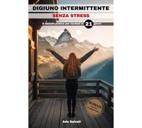 Digiuno Intermittente Senza Stress: La rivoluzione alimentare che garantisce risultati in 21 giorni