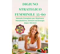 DIGIUNO STRATEGICO FEMMINILE 35-60: Metodo Completo per Riattivare, Metabolismo Ormoni ed Energia dopo i 35 Anni