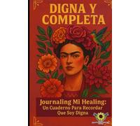 Digna y Completa: Journaling Mi Healing Un Cuaderno Para Recordar Que Soy Digna