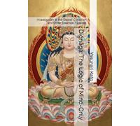 Dignāga: The Logic of Mind-Only: Investigation of the Object-Condition and Other Essential Treatises