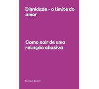 Dignidade - O Limite Do Amor: Como sair de uma relação abusiva