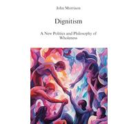 Dignitism: A New Politics and Philosophy of Wholeness