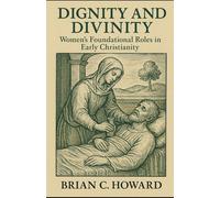 Dignity and Divinity: Women's Foundational Roles in Early Christianity
