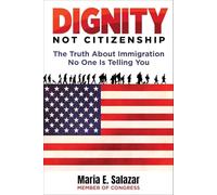 Dignity Not Citizenship: The Truth about Immigration No One Is Telling You
