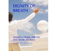DIGNITY OF BREATH: MINDFUL PROSE, POETRY AND SHORT STORIES