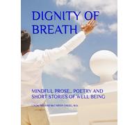 DIGNITY OF BREATH: MINDFUL PROSE, POETRY AND SHORT STORIES OF WELL BEING