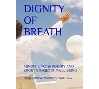 DIGNITY OF BREATH: MINDFUL PROSE, POETRY AND SHORT STORIES OF WELL BEING