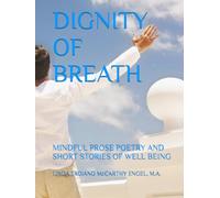 DIGNITY OF BREATH: MINDFUL PROSE POETRY AND SHORT STORIES OF WELL BEING