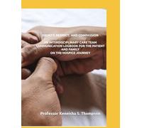 Dignity, Respect, and Compassion. A Interdisciplinary Care Team Communication Logbook for the Patient and Family on the Hospice Journey: An End of Life / Hospice Communication Book