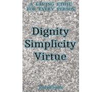 Dignity Simplicity Virtue (Pocket Edition): A Living Ethic for Every Person