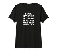 Dije Que está Bien, Pero quise Decir Que Jesús escuchará sobre Esto Camiseta Premium