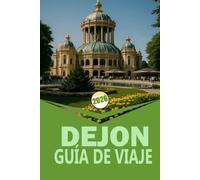 DIJON GUÍA DE VIAJE 2026: "Guía completa para explorar Borgoña, gastronomía, vino, cultura y excursiones de un día"
