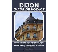 DIJON GUIDE DE VOYAGE: Voyagez malin avec Dijon : planifiez votre séjour, découvrez des balades à pied ou à vélo et explorez ses sites emblématiques, du Palais des Ducs aux Halles.
