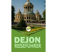DIJON REISEFÜHRER 2026: "Ein vollständiger Leitfaden zur Erkundung Burgunds, Essen, Wein, Kultur und Tagesausflüge"