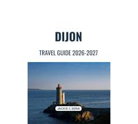Dijon Travel Guide 2026-2027: A Simple Companion for Exploring Medieval Landmarks, Vineyards & Local Life