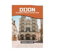 DIJON ULTIMATE TRAVEL GUIDE 2026