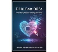 Dil Ki Baat Dil Se: A Real Story Related to Computer Topics: Stories of Heart, Lessons of Code