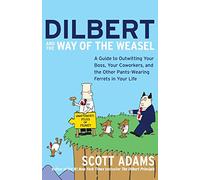 Dilbert and the Way of the Weasel: A Guide to Outwitting Your Boss, Your Coworkers, and the Other Pants-Wearing Ferrets in Your Life