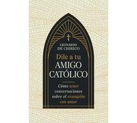 Dile a tu amigo católico: Cómo Tener Conversaciones Sobre El Evangelio Con Amor
