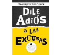 Dile adiós a las excusas: 4 herramientas para alimentar el ¡YO PUEDO!, la inspiración y la disciplina (INSPIRATE Y HAZLO)
