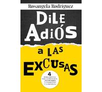 Dile adiós a las excusas: 4 herramientas para alimentar el ¡YO PUEDO!, la inspiración y la disciplina (INSPIRATE Y HAZLO)