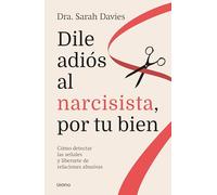 Dile adiós al narcisista, por tu bien: Cómo detectar las señales y liberarte de relaciones abusivas (Crecimiento personal)