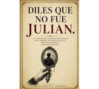 Diles que no fue Julian.: Un apasionante thriller psicológico que combina oscuros secretos, obsesión mórbida y engaños mortales.