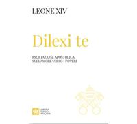 Dilexi te. Esortazione apostolica sull'amore verso i poveri (I documenti di Papa Leone XIV)
