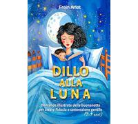 DILLO ALLA LUNA Libro di domande illustrate per la buonanotte: Favorisce il dialogo profondo e la connessione emotiva gentile con il tuo bambino (2-9 anni) (EDUKATIONALKID'S)