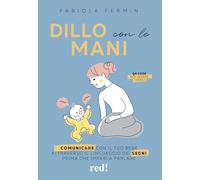 Dillo con le mani. Comunicare con il tuo bebè attraverso il linguaggio dei segni prima che impari a parlare (Genitori e figli)