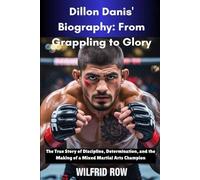 Dillon Danis' Biography: From Grappling to Glory: The True Story of Discipline, Determination, and the Making of a Mixed Martial Arts Champion