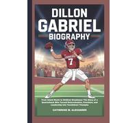 DILLON GABRIEL BIOGRAPHY: From Island Roots to Gridiron Greatness: The Story of a Quarterback Who Turned Determination, Precision, and Leadership into Touchdown Triumphs