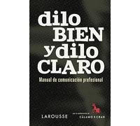 Dilo bien y dilo claro: Manual de comunicación profesional (LAROUSSE - Lengua Española - Manuales prácticos)