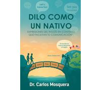 Dilo Como Un Nativo: Expresiones Del Ingles En Contexto Que Facilitan Tu Communicacion