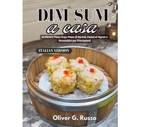 Dim Sum a casa: 90 Ricette Passo Dopo Passo di Ravioli, Panini al Vapore e Stuzzichini per Principianti