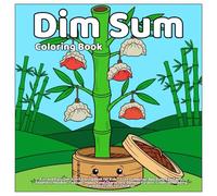 Dim Sum Coloring Book: Fun and Easy Dim Sum Coloring Book for Kids - Cute Dumplings, Bao Buns, Egg Tarts, Steamers, Noodles, Teacups, Happy Food ... Relaxing, and Bold Lines for Children