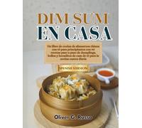Dim Sum en casa: Un libro de cocina de almuerzos chinos con té para principiantes con 90 recetas paso a paso de dumplings, bollos y bocaditos de casa de té para la cocina casera diaria