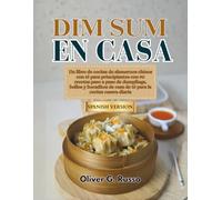 Dim Sum en casa: Un libro de cocina de almuerzos chinos con té para principiantes con 90 recetas paso a paso de dumplings, bollos y bocaditos de casa de té para la cocina casera diaria